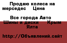 Продаю колеса на мерседес  › Цена ­ 40 000 - Все города Авто » Шины и диски   . Крым,Ялта